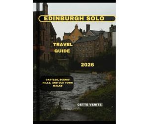 EDINBURGH SOLO TRAVEL GUIDE 2026: Castles, Scenic Hills, and Old Town Walks
