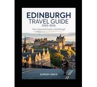 Edinburgh Travel Guide 2025-2026: A Complete Guide to Castles, Festivals, and Spectacular Views for an Unforgettable Scottish Escape