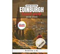 Edinburgh Travel Guide 2025 - 2026: Discover History World-Class Culture and Stunning Landscapes with Essential Tips for Food Lodging and Transportation