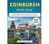 Edinburgh Travel Guide 2025-2026: Explore Scotland's Capital with Insider Tips, Must-See Attractions, Hidden Gems, and Authentic Local Experiences