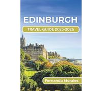 EDINBURGH TRAVEL GUIDE 2025-2026: Explore the Rich Culture, Breathtaking Landscapes, and Historical Landmarks