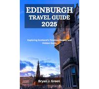 EDINBURGH TRAVEL GUIDE 2025: Exploring Scotland’s Timeless Beauty and Hidden Gems