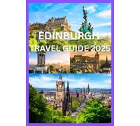 EDINBURGH TRAVEL GUIDE 2025: The Complete Guide to Explore Edinburgh like Local