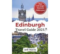 Edinburgh Travel Guide 2025: The Definitive Insider’s Handbook to Scotland’s Historic Capital, Festivals, and Secret Spots.