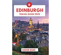 Edinburgh Travel Guide 2025: The Essential Handbook to the Best Places, Top Sights, and Secret Local Spots