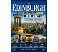 Edinburgh Travel Guide 2026-2027: Insider Tips, Hidden Gems, Historic Landmarks, Local Food, Festivals, Practical Itineraries, Transportation & Day Trips for Every Traveler