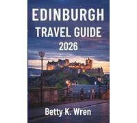 EDINBURGH TRAVEL GUIDE 2026: Discover Scotland’s Historic Capital