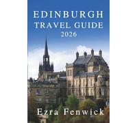 EDINBURGH TRAVEL GUIDE 2026: Exploring the Heart of Scotland’s Historic Capital