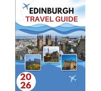 EDINBURGH TRAVEL GUIDE 2026: Streets Of History, Hills Of Mystery And A City That Lives Twice