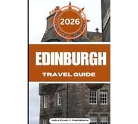 EDINBURGH TRAVEL GUIDE: Explore Must-see Destinations, Hidden Gems, Authentic Experiences, and Travel Smarter.