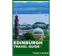EDINBURGH TRAVEL GUIDE: Your Essential Edinburgh Travel Handbook: Planning Essentials, Top Attractions, Local Culture, Food, Outdoor Adventures and Expert Itineraries