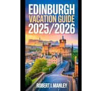 EDINBURGH VACATION GUIDE 2025-2026: Your Complete Guide to HiddenGems, Food & Culture for an Unforgettable Scottish Adventure