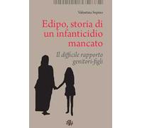 Edipo. Storia di un infanticidio mancato. Il difficile rapporto genitori-figli