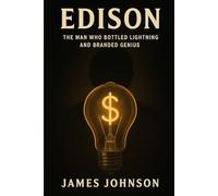 EDISON: The Man Who Bottled Lightning and Branded Genius