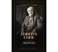 Edison's Code: How to Turn Failure into Success in 30 Days - Timeless Lessons in Persistence, Work, and Ingenuity from History's Greatest Inventor