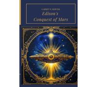 Edison's Conquest of Mars: A Classic Mars Invasion Science Fiction Adventure and Early Interplanetary War Story
