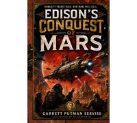 Edison's Conquest of Mars: A Space Opera of Alien Invasion and Mars Adventure (Annotated)