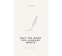 Edit The Book You Already Wrote: A Clear, Step-by-Step Guide to Editing and Finishing Your Manuscript