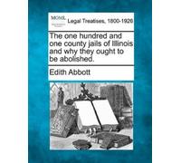 Edith Abbott The One Hundred and One County Jails of Illinois and Wh (Tascabile)