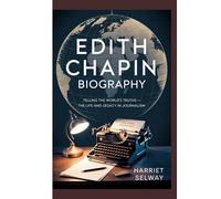 EDITH CHAPIN BIOGRAPHY: TELLING THE WORLD'S TRUTHS-THE LIFE AND LEGACY IN JOURNALISM