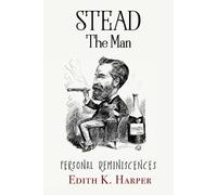 Stead: The Man: Personal Reminiscences