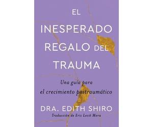 Edith Shiro The Unexpected Gift of Trauma El Inesperado Regalo del (Tascabile)