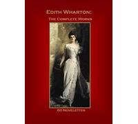Edith Wharton: The Complete Works: 60 Novelettes and Short Stories