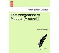 Edith Wheelwright The Vengeance of Medea. [A Novel.] (Tascabile)