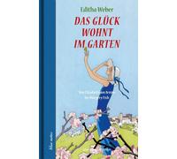 Editha Weber Das Glück wohnt im Garten: Von Elizabeth von Arn (Copertina rigida)