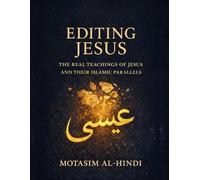 Editing Jesus: The Real Teachings of Jesus and Their Islamic Parallels