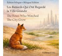 Édition bilingue • Bilingual Edition Les Renards Qui Ont Regardé la Ville Grandir The Foxes Who Watched The City Grow