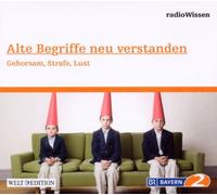 Edition Br2 Radiowissen - Alte Begriffe neu verstanden - Gehorsam. Strafe. Lust - Edition BR2 radioWissen/Welt-Edition