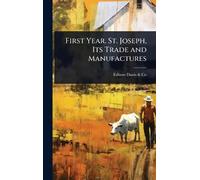 Editors Danis & First Year. St. Joseph, Its Trade and Manufac (Copertina rigida)