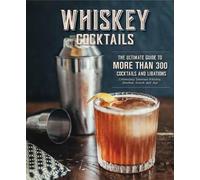 Whiskey Cocktails: A Curated Collection of Over 100 Recipes, From Old School Classics to Modern Originals (Cocktail Recipes, Whisky Scotch Bourbon ... Mixology, Drinks and Beverages Cookbook)