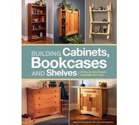 Building Cabinets, Bookcases and Shelves: 29 Step-By-Step Projects to Beautify