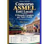 Edizione 2026/2027 Concorso ASMEL Enti Locali Il Manuale Completo per Tutti i Profili Teoria completa, tabelle riassuntive, quiz commentati e strategie per superare la prova