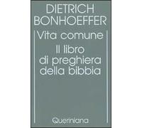 Edizione critica delle opere di D. Bonhoeffer. Ediz. critica. Vol. 5: Vita comune. Il libro di preghiera della Bibbia.