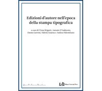 Edizioni d'autore nell'epoca della stampa tipografica - Brigatti V. (cur.)...