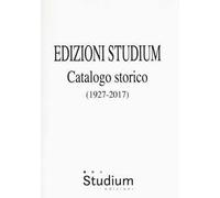 Edizioni Studium. Catalogo storico 1927-2017