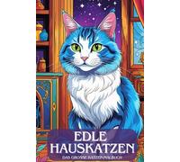 Edle Hauskatzen. Das große Katzen-Malbuch - 93 Miezen zum Ausmalen. Majestätische Stubentiger. Ein kreatives Malbuch - nicht nur für Kinder und ... mit Miau - Das Katzen-Malbuch ab 6 Jahren.