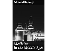 Edmond Dupouy Medicine in the Middle Ages; Extracts from "Le Moyen A (Tascabile)