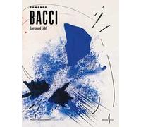 Edmondo Bacci. Energy and light. Ediz. a colori