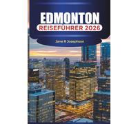 EDMONTON Reiseführer 2026: Entdecken Sie Albertas Hauptstadt durch ihre Festivals, die kulinarische Szene und die Abenteuer im River Valley
