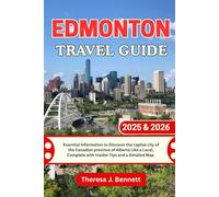 Edmonton Travel Guide 2025 & 2026: Essential Information to Discover the capital city of the Canadian province of Alberta Like a Local, Complete with Insider Tips and a Detailed Map