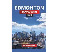 EDMONTON Travel Guide 2026: Explore Alberta’s Capital, Valley Trails, Museums, and Local Food