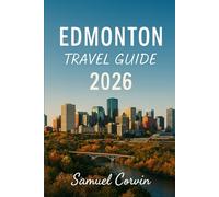 Edmonton Travel Guide 2026: Explore Festivals, River Valleys, Culinary Delights, and Outdoor Adventures in Canada’s Festival City