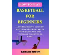 Edmund Brown How to play basketball for beginners (Tascabile)