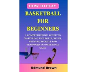 Edmund Brown How to play basketball for beginners (Tascabile)