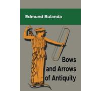 Edmund Bulanda Bows and Arrows of Antiquity (Tascabile)