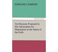 Edmund Campion Ten Reasons Proposed to His Adversaries for Disputati (Tascabile)